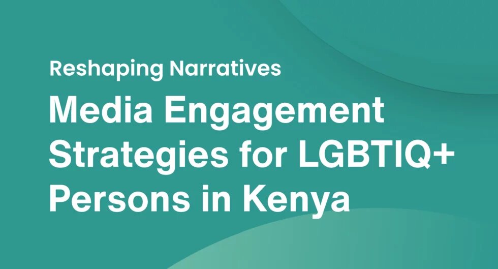 Reshaping Narratives Media Engagement Strategies for LGBTIQ+ Persons in Kenya Reshaping Narratives Media Engagement Strategies for LGBTIQ+ Persons in Kenya